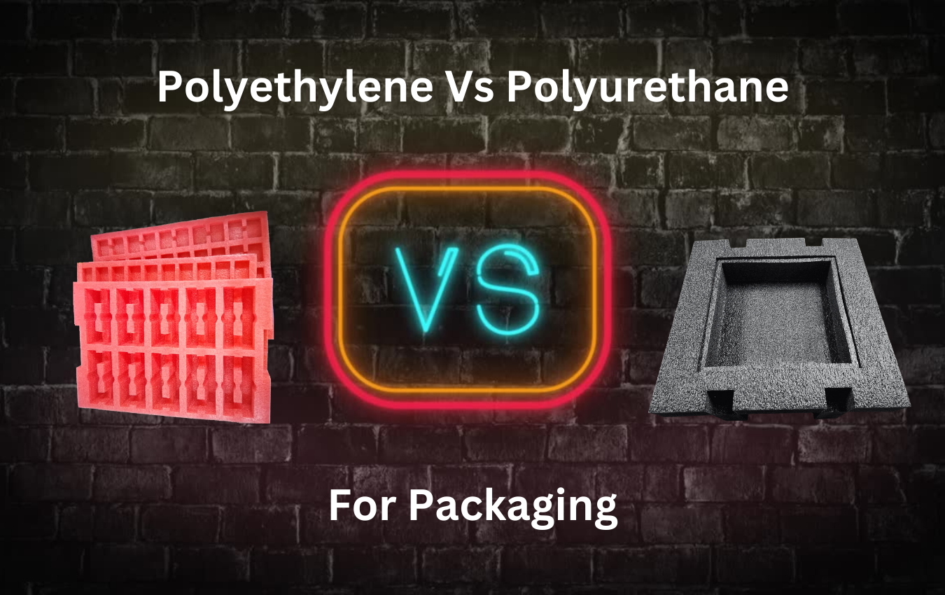 Polyethylene vs. Polyurethane Foam for Packaging